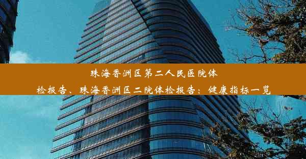 珠海香洲区第二人民医院体检报告、珠海香洲区二院体检报告：健康指标一览