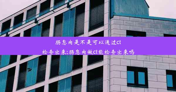 <b>肠息肉是不是可以通过ct检查出来;肠息肉做ct能检查出来吗</b>