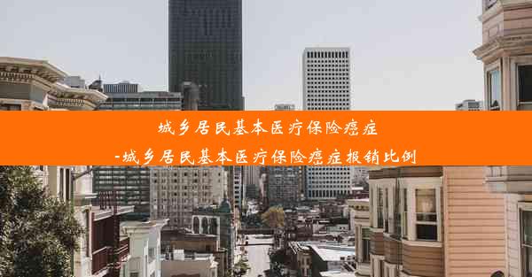 <b>城乡居民基本医疗保险癌症-城乡居民基本医疗保险癌症报销比例</b>