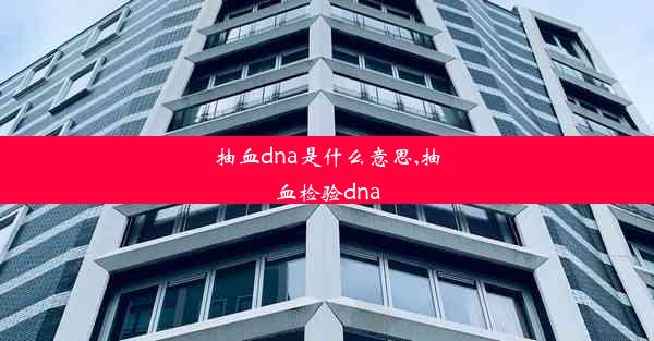 抽血dna是什么意思,抽血检验dna