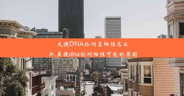 大便DNA检测呈阳性怎么办,粪便dna检测阳性可能的原因