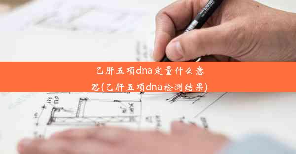 乙肝五项dna定量什么意思(乙肝五项dna检测结果)