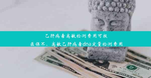 乙肝病毒高敏检测费用可报医保不、高敏乙肝病毒dna定量检测费用