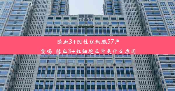 隐血3+阴性红细胞57严重吗_隐血3+红细胞正常是什么原因