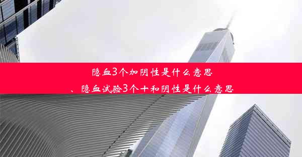 隐血3个加阴性是什么意思、隐血试验3个十和阴性是什么意思