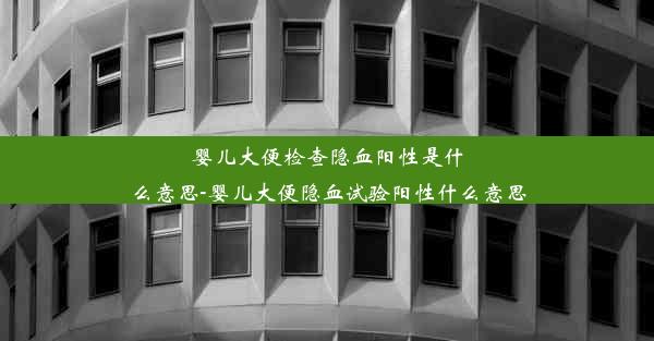 <b>婴儿大便检查隐血阳性是什么意思-婴儿大便隐血试验阳性什么意思</b>