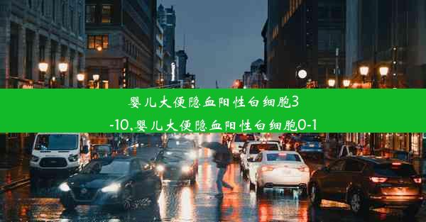 婴儿大便隐血阳性白细胞3-10,婴儿大便隐血阳性白细胞0-1