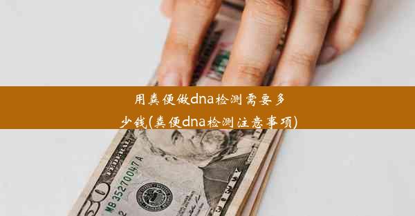 <b>用粪便做dna检测需要多少钱(粪便dna检测注意事项)</b>