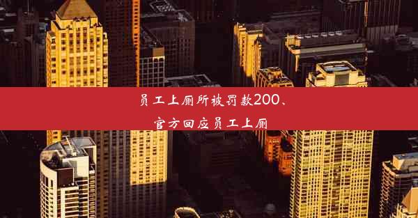 员工上厕所被罚款200、官方回应员工上厕