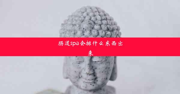 肠道spa会排什么东西出来