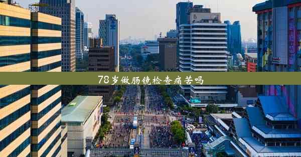 78岁做肠镜检查痛苦吗