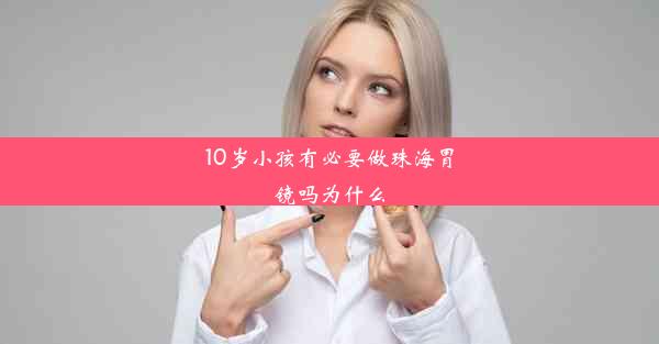 10岁小孩有必要做珠海胃镜吗为什么