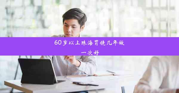 60岁以上珠海胃镜几年做一次好