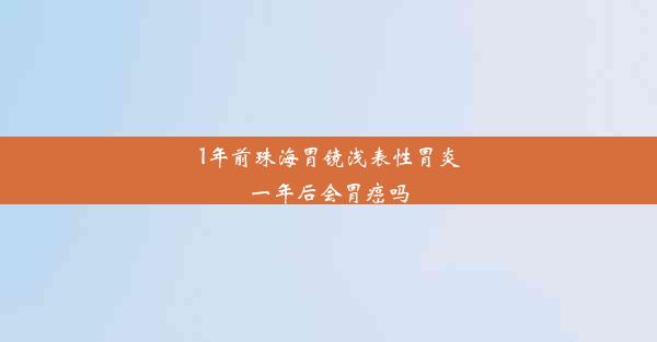 1年前珠海胃镜浅表性胃炎一年后会胃癌吗