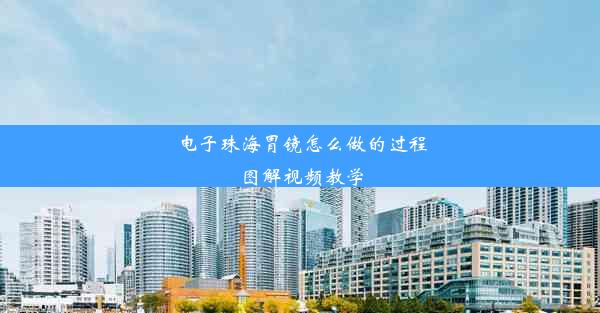 电子珠海胃镜怎么做的过程图解视频教学