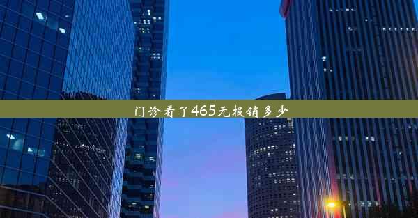 <b>门诊看了465元报销多少</b>