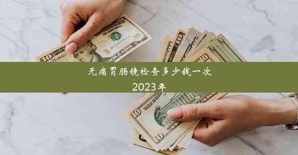 无痛胃肠镜检查多少钱一次2023年