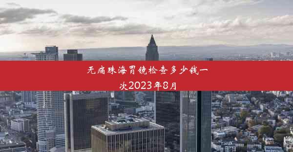 无痛珠海胃镜检查多少钱一次2023年8月