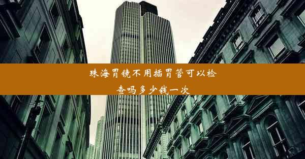 珠海胃镜不用插胃管可以检查吗多少钱一次