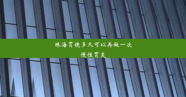 珠海胃镜多久可以再做一次慢性胃炎