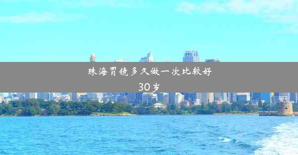 珠海胃镜多久做一次比较好30岁