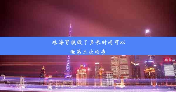 珠海胃镜做了多长时间可以做第二次检查