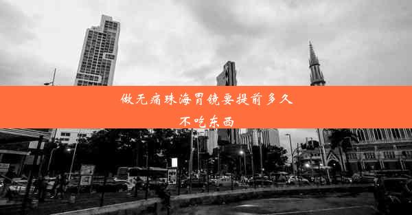 做无痛珠海胃镜要提前多久不吃东西