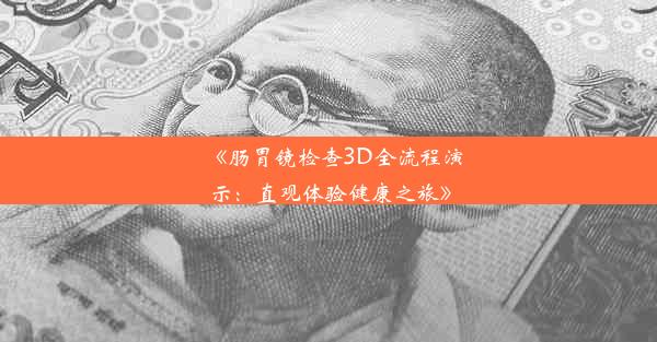 《肠胃镜检查3D全流程演示：直观体验健康之旅》