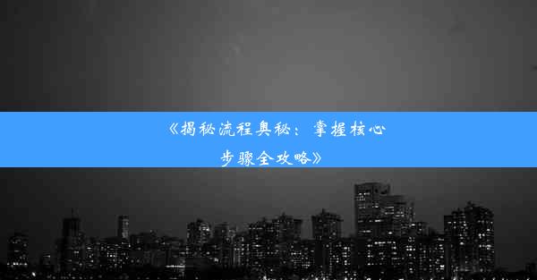 《揭秘流程奥秘：掌握核心步骤全攻略》