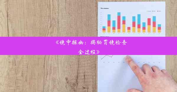 《镜中探幽：揭秘胃镜检查全过程》