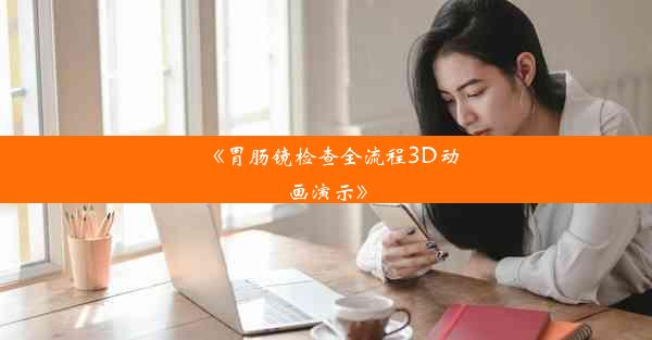 《胃肠镜检查全流程3D动画演示》