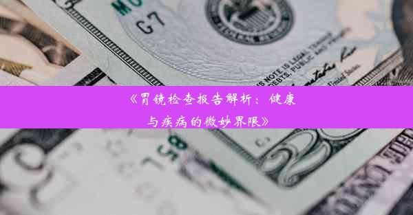 <b>《胃镜检查报告解析：健康与疾病的微妙界限》</b>