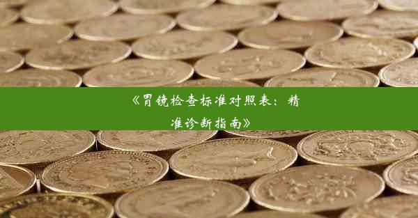 《胃镜检查标准对照表：精准诊断指南》