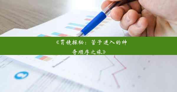 <b>《胃镜探秘：管子进入的神奇顺序之旅》</b>