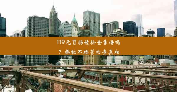 119元胃肠镜检查靠谱吗？揭秘不插管检查真相