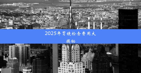 2025年胃镜检查费用大揭秘