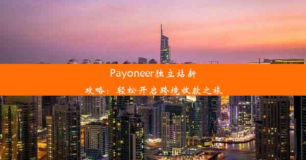 Payoneer独立站新攻略：轻松开启跨境收款之旅