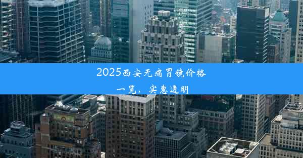 2025西安无痛胃镜价格一览，实惠透明