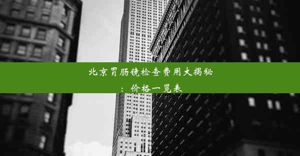 北京胃肠镜检查费用大揭秘：价格一览表