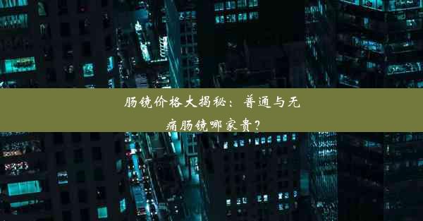 肠镜价格大揭秘：普通与无痛肠镜哪家贵？