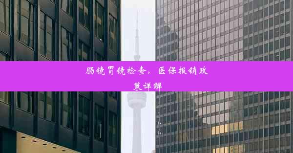 肠镜胃镜检查，医保报销政策详解