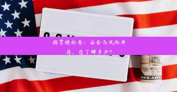 肠胃镜检查：安全与风险并存，您了解多少？