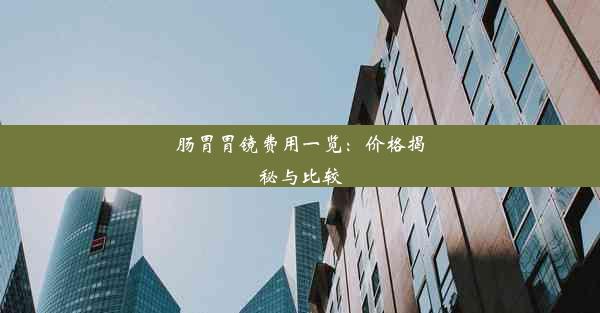 肠胃胃镜费用一览：价格揭秘与比较