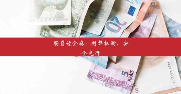 肠胃镜全麻：利弊权衡，安全先行