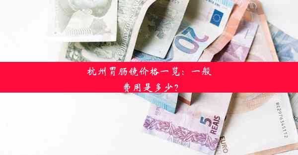 <b>杭州胃肠镜价格一览：一般费用是多少？</b>