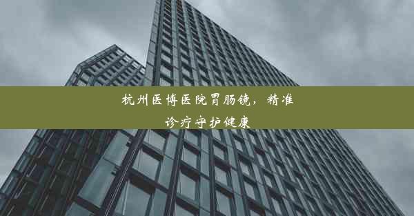 <b>杭州医博医院胃肠镜，精准诊疗守护健康</b>