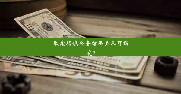 胶囊肠镜检查结果多久可揭晓？