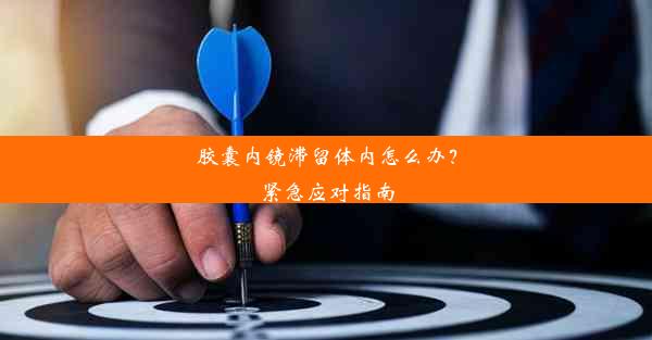 <b>胶囊内镜滞留体内怎么办？紧急应对指南</b>