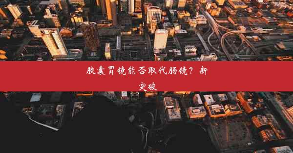 胶囊胃镜能否取代肠镜？新突破