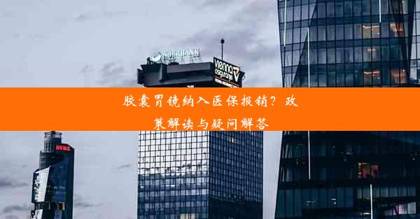 胶囊胃镜纳入医保报销？政策解读与疑问解答